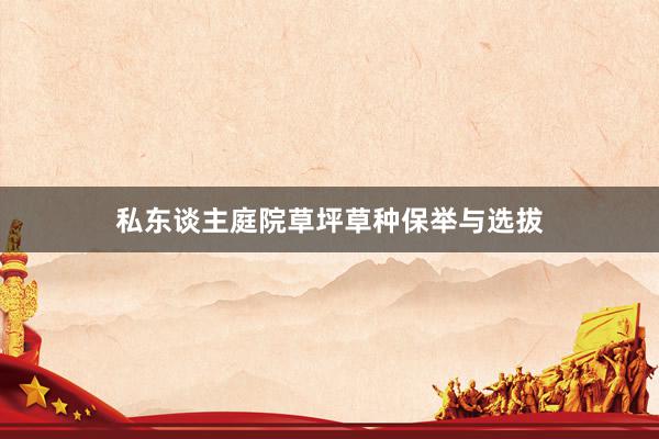 私东谈主庭院草坪草种保举与选拔