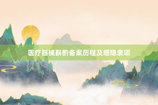 医疗器械斟酌备案历程及细隐衷项